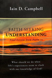 Image for Faith Seeking Understanding: Vital Lessons From Psalm 73.