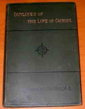 Image for Outlines of the Life of Christ: A guide to the study of the chronology, harmony, and purpose of the Gospels.