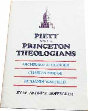 Image for Piety and the Princeton Theologians  Archibald Alexander, Charles Hodge, Benjamin Warfield