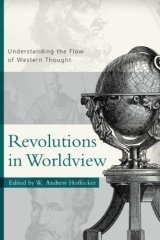 Image for Revolutions in Worldview: Understanding the Flow of Western Thought.
