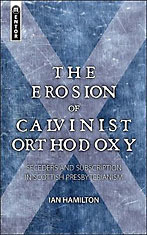Image for The Erosion of Calvinist Orthodoxy  Drifting from the Truth in Confessional Scottish Churches