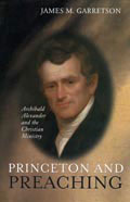 Image for Princeton and Preaching: Archibald Alexander and the Christian Ministry.