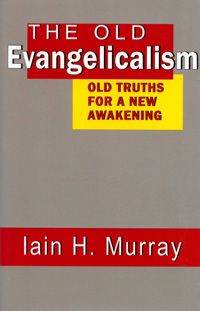 Image for The Old Evangelicalism  Old Truths for a New Awakening