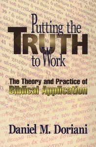 Image for Putting the Truth to Work: The Theory and Practice of Biblical Application.