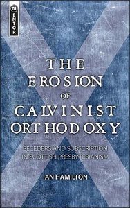 Image for The Erosion of Calvinist Orthodoxy  Drifting from the Truth in Confessional Scottish Churches