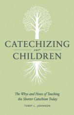 Image for Catechizing Our Children  The Whys and Hows of Teaching the Shorter Catechism Today