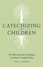 Image for Catechizing Our Children  The Whys and Hows of Teaching the Shorter Catechism Today