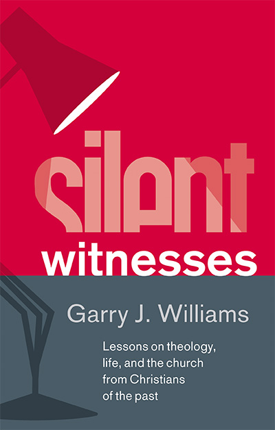 Image for Silent Witnesses  LESSONS ON THEOLOGY, LIFE, AND THE CHURCH FROM CHRISTIANS OF THE PAST
