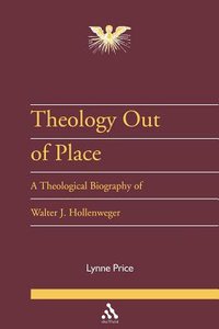 Image for Theology Out Of Place  A Theological Biography of Professor Walter J. Hollenweger