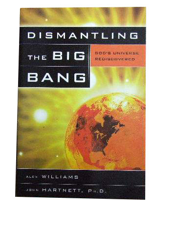 Image for Dismantling the Big Bang  God's Universe Rediscovered